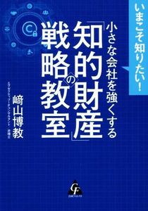 小さな会社を強くする「知的財産」の戦略教室 いまこそ知りたい！／崎山博教(著者)