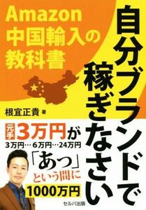 自分ブランドで稼ぎなさい Ａｍａｚｏｎ中国輸入の教科書／根宜正貴(著者)