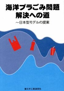 海洋プラごみ問題解決への道 日本型モデルの提案／重化学工業通信社・石油化学新報編集部(著者)