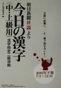 朝日新聞社説より今日の漢字中・上級用(２００２年下期（７／１～１２／３１）) 漢字検定二級準拠／ジェイシー教育研究所(編者)