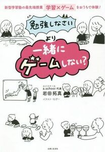 「勉強しなさい」より「一緒にゲームしない？」 新型学習塾の最先端授業学習×ゲームをおうちで体験！／岩田拓真(著者)