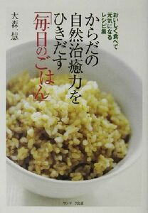 からだの自然治癒力をひきだす「毎日のごはん」 おいしく食べて元気になるレシピ集／大森一慧(著者)