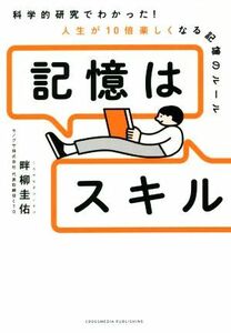 記憶はスキル 科学的研究でわかった！人生が１０倍楽しくなる記憶のルール／畔柳圭佑(著者)