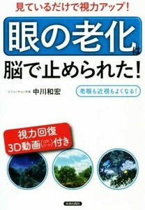 見ているだけで視力アップ！「眼の老化」は脳で止められた！ 老眼も近視もよくなる！／中川和宏(著者)