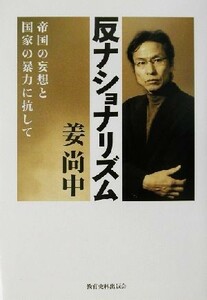 反ナショナリズム 帝国の妄想と国家の暴力に抗して／姜尚中(著者)