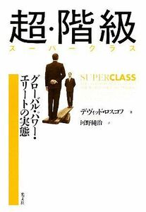 超・階級 グローバル・パワー・エリートの実態／デヴィッドロスコフ【著】，河野純治【訳】