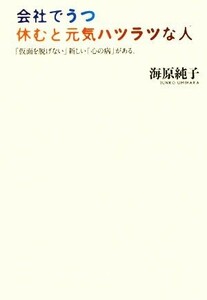 会社でうつ　休むと元気ハツラツな人 「仮面を脱げない」新しい「心の病」がある。／海原純子【著】