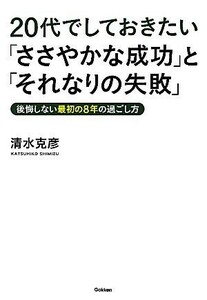 ２０代でしておきたい「ささやかな成功」と「それなりの失敗」 後悔しない最初の８年の過ごし方 ドリームスキル・クラブ／清水克彦【著】