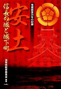 安土信長の城と城下町　発掘調査２０年の記録 （発掘調査２０年の記録） 滋賀県教育委員会／編著