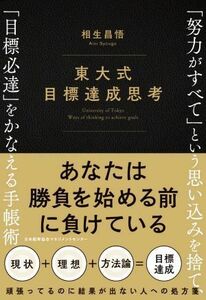 東大式目標達成思考 「努力がすべて」という思い込みを捨て、「目標必達」をかなえる手帳術／相生昌悟(著者)