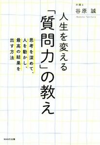 人生を変える「質問力」の教え 思考を深めて、人を動かし、最高の結果を出す方法／谷原誠(著者)