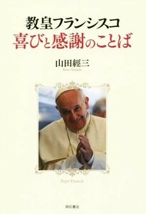 教皇フランシスコ　喜びと感謝のことば／山田經三(著者)