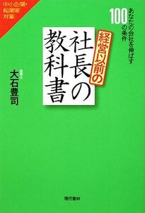 経営以前の社長の教科書 あなたの会社を伸ばす１００の条件／大石豊司【著】