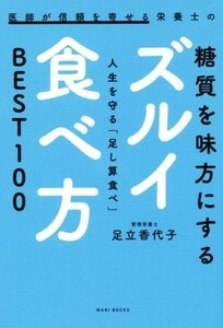 医師が信頼を寄せる栄養士の　糖質を味方にするズルイ食べ方 人生を守る「足し算食べ」　ＢＥＳＴ１００／足立香代子(著者)