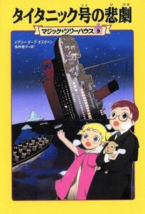 タイタニック号の悲劇 マジック・ツリーハウス９／メアリー・ポープ・オズボーン(著者),食野雅子(訳者)