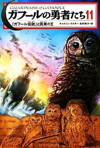 ガフールの勇者たち(１１) 「ガフール伝説」と真実の王／キャスリンラスキー【著】，食野雅子【訳】