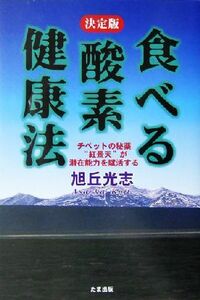 決定版・食べる酸素健康法 チベットの秘薬「紅景天」が潜在能力を賦活する／旭丘光志(著者)