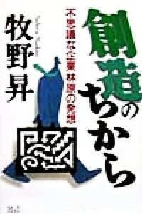 創造のちから 「不思議な企業」林原の発想／牧野昇(著者)