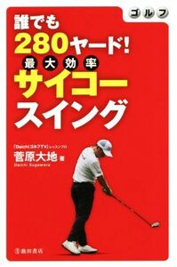 ゴルフ　誰でも２８０ヤード！最大効率サイコースイング／菅原大地(著者)