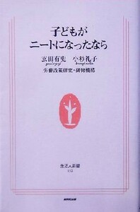 子どもがニートになったなら 生活人新書／玄田有史(著者),小杉礼子(著者)