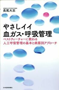 やさしイイ　血ガス・呼吸管理 ベストティーチャーに教わる人工呼吸管理の基本と病態別アプローチ／長尾大志(著者)