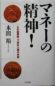 マネーの精神！ “心の座標軸”で読む人類の未来／本間裕(著者)