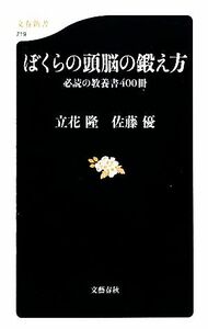 ぼくらの頭脳の鍛え方 必読の教養書４００冊 文春新書／立花隆，佐藤優【著】