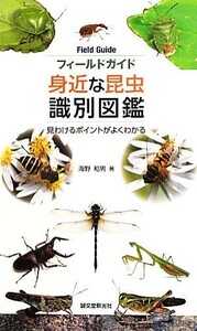 フィールドガイド身近な昆虫識別図鑑 見わけるポイントがよくわかる／海野和男【著】