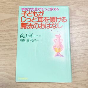 子どもがじっと耳を傾ける魔法のおはなし　学校の先生がそっと教える （学校の先生がそっと教える） 向山洋一／監修　師尾喜代子／編