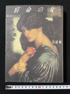 ｊ◇*　宿命の女　愛と美のイメジャリー　著・松浦暢　1987年初版第1刷　平凡社/N-P03