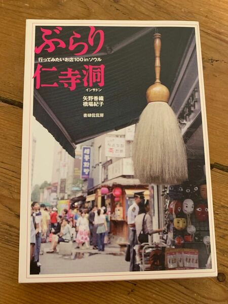 ぶらり仁寺洞　行ってみたいお店１００　ｉｎソウル 矢野香織／著　橋場紀子／著