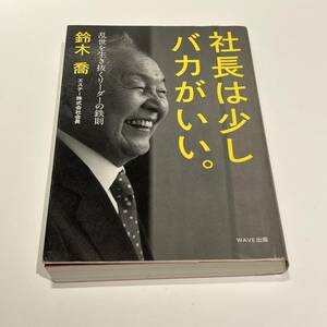 社長は少しバカがいい。：乱世を生き抜くリーダーの鉄則　鈴木喬　WAVE出版