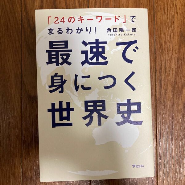 最速で身につく世界史　「２４のキーワード」でまるわかり！ （「２４のキーワード」でまるわかり！） 角田陽一郎／著