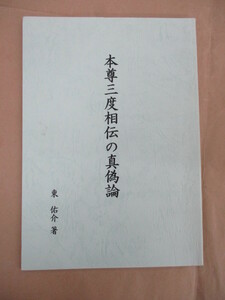 即決/本尊三度相伝の真偽論 東祐介 非売品/日蓮正宗/平成18年12月2日発行・限定100部・非売品