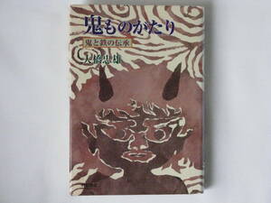 鬼ものがたり 鬼と鉄の伝 大橋忠雄 明石書店 「鬼と鉄の伝承」をテーマに、記紀神話・昔話・伝承・古老の語り等から素材を取り出して考察。