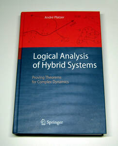 Andre Platzer著 Logical Analysis of Hybrid Systems (数理論理学 形式手法 ハイブリッドシステムの検証 システム開発)