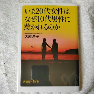 いま20代女性はなぜ40代男性に惹かれるのか (講談社+α新書) 大屋 洋子 9784062725965