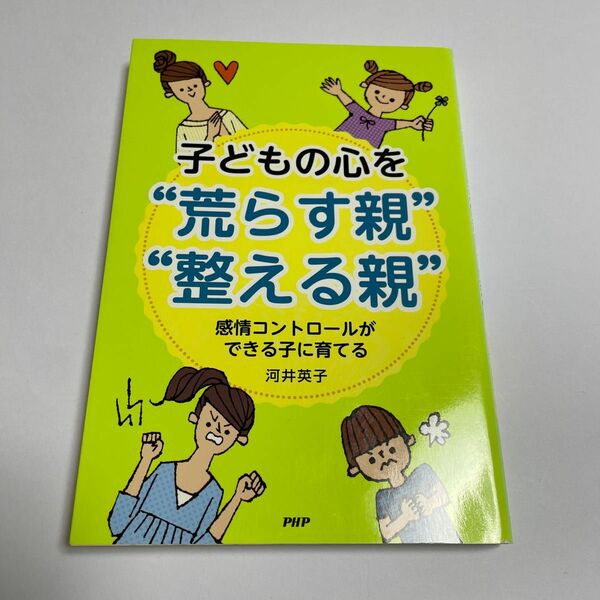 子どもの心を“荒らす親”“整える親”　感情コントロールができる子に育てる 河井英子／著