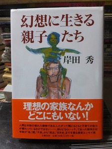 幻想に生きる親子たち　　　　　　　　　　　　　　　岸田　秀