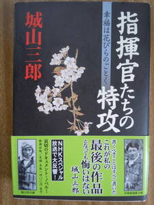 ●【指揮官たちの特攻　幸福は花びらのごとく】 城山三郎／著　2001年６刷　新潮社