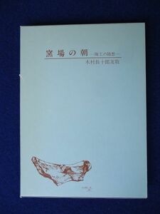 ◆2 　窯場の朝 陶工の随想 　木村長十郎友敬（木村純雄）/ 昭和57年,函付 非売品