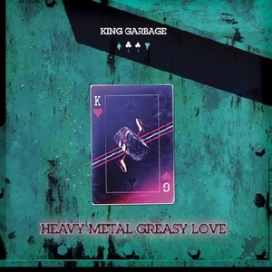 KING GARBAGE/HEAVY METAL GREASY LOVE