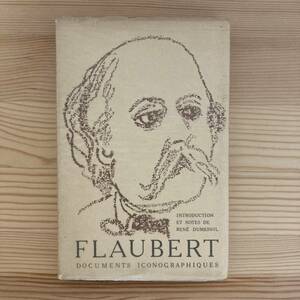 【仏語洋書】FLAUBERT DOCUMENTS ICONOGRAPHIQUES / Rene Dumesnil（註）【ギュスターヴ・フローベール】