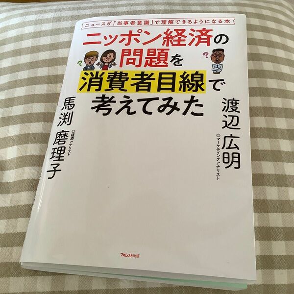 ニッポン経済の問題を消費者目線で考えてみた　ニュースが「当事者意識」で理解できるようになる本 渡辺広明／著　馬渕磨理子／著