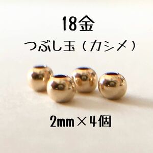 K18 つぶし玉 2mm 4個　粒売り　18金無垢　カシメ　ツブシ玉　日本製　18kアクセサリーパーツ　ハンドメイド素材 丸ビーズ