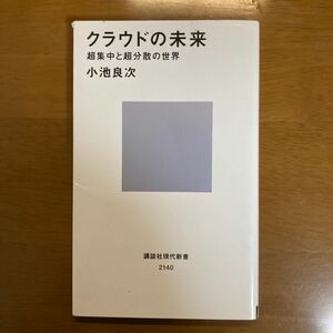 クラウドの未来　超集中と超分散の世界 （講談社現代新書　２１４０） 小池良次／著