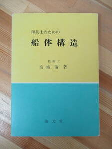 B83●海技士のための 船体構造 技術士 高城清:著 初版 海文堂 昭和59年■商船の概念 鋼材 電気溶接 船体強度 構造 種類 形 230419