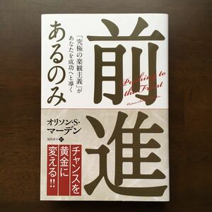 前進あるのみ　「究極の楽観主義」があなたを成功へと導く オリソン・Ｓ・マーデン／著　関岡孝平／訳