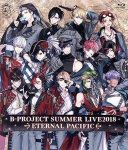 Ｂ－ＰＲＯＪＥＣＴ　ＳＵＭＭＥＲ　ＬＩＶＥ２０１８　～ＥＴＥＲＮＡＬ　ＰＡＣＩＦＩＣ～（初回限定版）（Ｂｌｕ－ｒａｙ　Ｄｉｓｃ）／