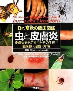 Ｄｒ．夏秋の臨床図鑑　虫と皮膚炎 皮膚炎をおこす虫とその生態／臨床像・治療・対策／夏秋優【著】